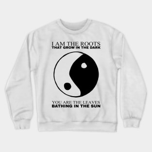 I am the Roots that grow in the Dark Crewneck Sweatshirt